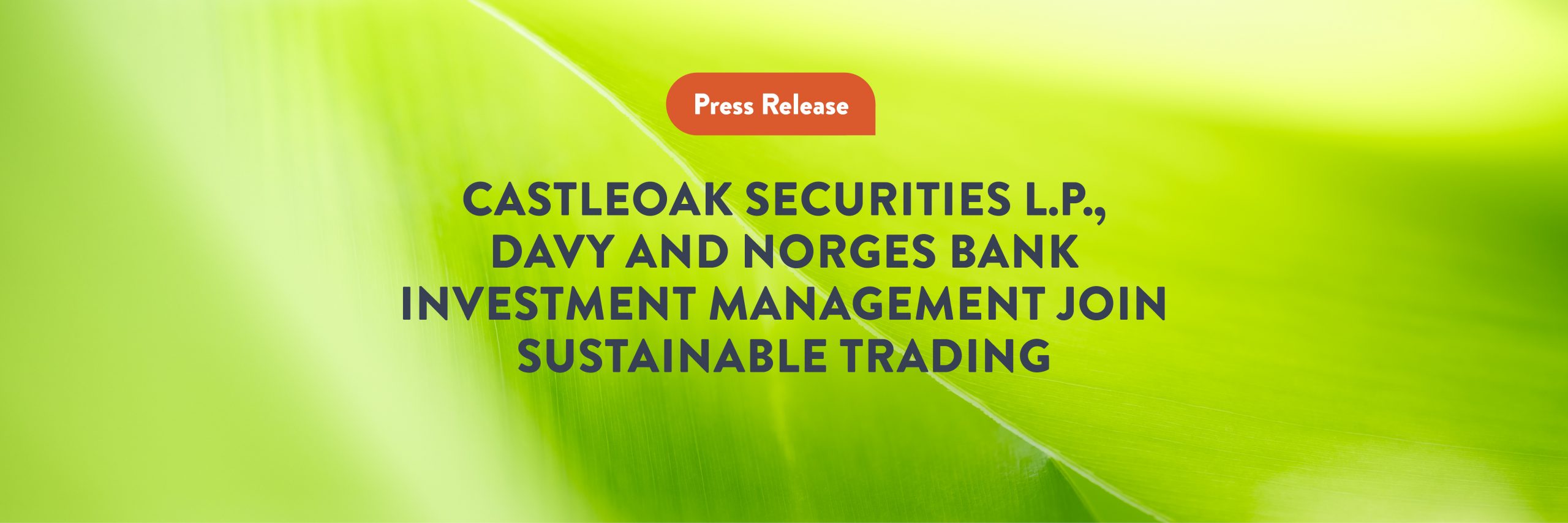 CastleOak Securities L.P., Davy and Norges Bank Investment Management join Sustainable Trading